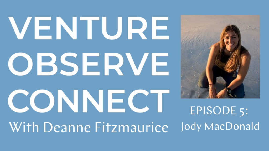VENTURE • OBSERVE • CONNECT WITH DEANNE FITZMAURICE – EPISODE 5: JODY MACDONALD